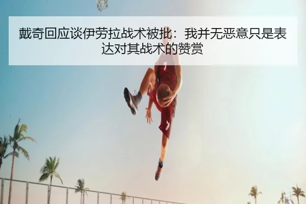 戴奇回应谈伊劳拉战术被批：我并无恶意只是表达对其战术的赞赏