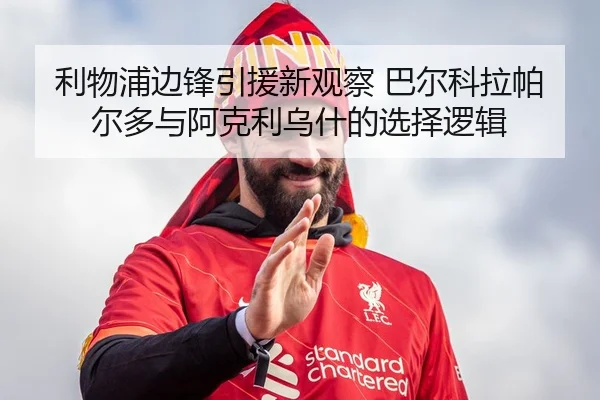 利物浦边锋引援新观察 巴尔科拉帕尔多与阿克利乌什的选择逻辑