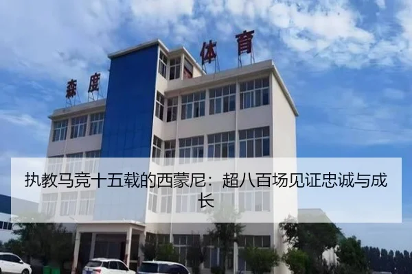 执教马竞十五载的西蒙尼：超八百场见证忠诚与成长